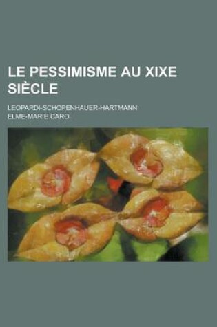 Cover of Le Pessimisme Au Xixe Si Cle; Leopardi-Schopenhauer-Hartmann