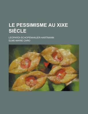 Book cover for Le Pessimisme Au Xixe Si Cle; Leopardi-Schopenhauer-Hartmann