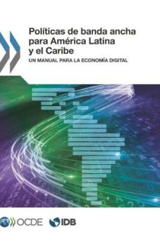 Cover of Pol�ticas de Banda Ancha Para Am�rica Latina Y El Caribe Un Manual Para La Econom�a Digital