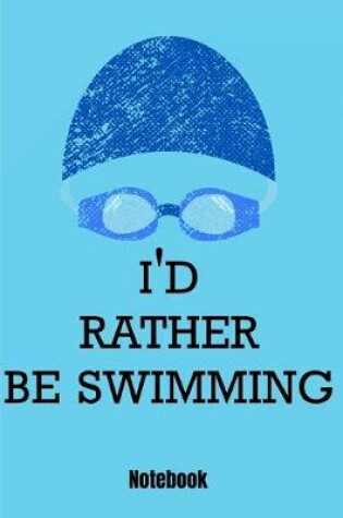 Cover of I'D Rather Be Swimming Notebook