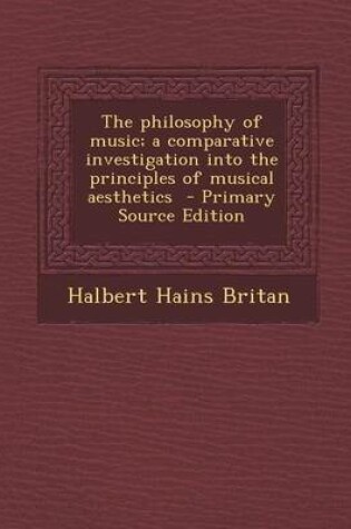 Cover of The Philosophy of Music; A Comparative Investigation Into the Principles of Musical Aesthetics - Primary Source Edition