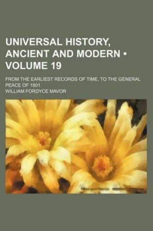 Cover of Universal History, Ancient and Modern (Volume 19); From the Earliest Records of Time, to the General Peace of 1801