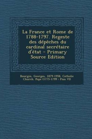 Cover of La France et Rome de 1788-1797. Regeste des depeches du cardinal secretaire d'etat - Primary Source Edition