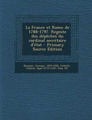 Book cover for La France et Rome de 1788-1797. Regeste des depeches du cardinal secretaire d'etat - Primary Source Edition