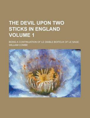 Book cover for The Devil Upon Two Sticks in England; Being a Continuation of Le Diable Boiteux of Le Sage Volume 1