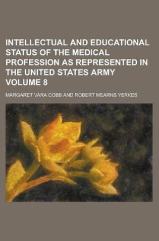 Cover of Intellectual and Educational Status of the Medical Profession as Represented in the United States Army Volume 8