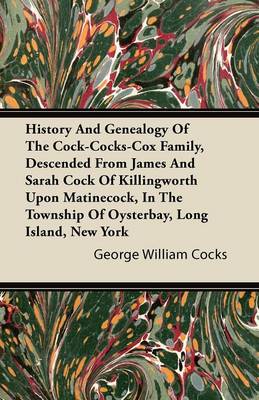 Book cover for History And Genealogy Of The Cock-Cocks-Cox Family, Descended From James And Sarah Cock Of Killingworth Upon Matinecock, In The Township Of Oysterbay, Long Island, New York