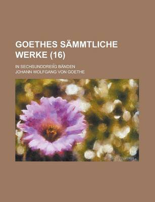 Book cover for Goethes Sammtliche Werke; In Sechsunddreii G Banden (16 )