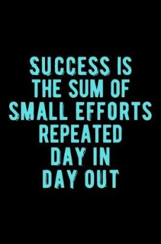 Cover of Success is The Sum of Small Efforts Repeated Day in Day Out