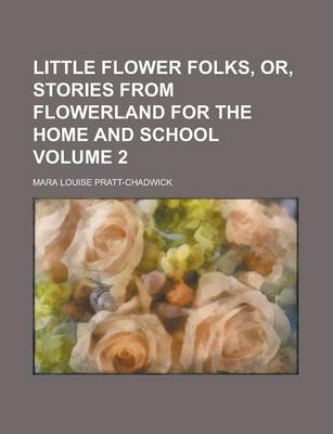 Book cover for Little Flower Folks, Or, Stories from Flowerland for the Home and School Volume 2