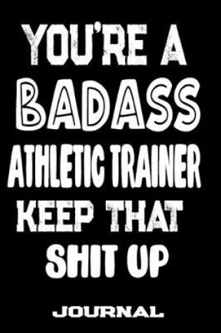 Cover of You're A Badass Athletic Trainer Keep That Shit Up