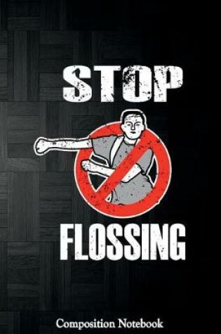 Cover of Stop Flossing Composition Notebook