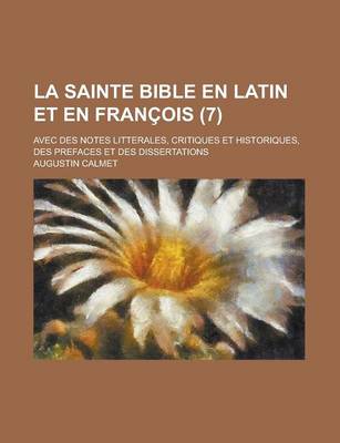 Book cover for La Sainte Bible En Latin Et En Francois; Avec Des Notes Litterales, Critiques Et Historiques, Des Prefaces Et Des Dissertations (7 )