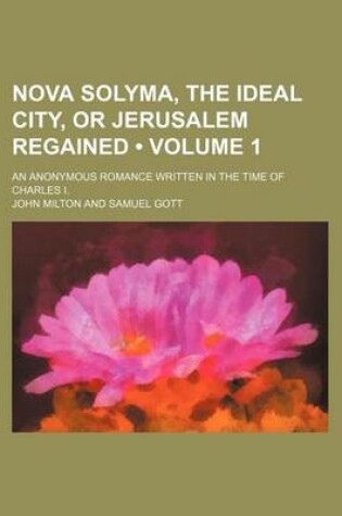 Cover of Nova Solyma, the Ideal City, or Jerusalem Regained (Volume 1); An Anonymous Romance Written in the Time of Charles I.