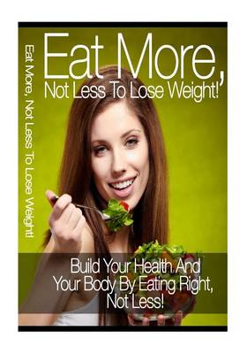 Book cover for Eat More, Not Less to Lose Weight