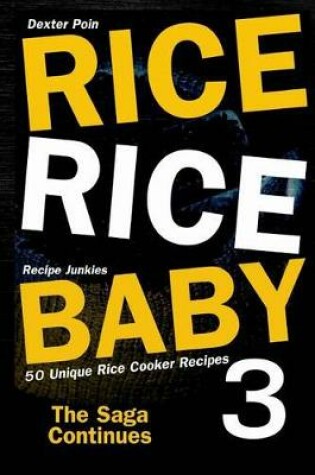 Cover of Rice Rice Baby 3 - The Saga Continues - 50 Unique Rice Cooker Recipes -