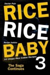 Book cover for Rice Rice Baby 3 - The Saga Continues - 50 Unique Rice Cooker Recipes -