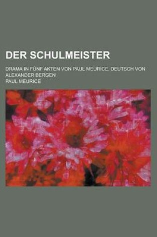 Cover of Der Schulmeister; Drama in Funf Akten Von Paul Meurice, Deutsch Von Alexander Bergen