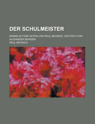 Book cover for Der Schulmeister; Drama in Funf Akten Von Paul Meurice, Deutsch Von Alexander Bergen
