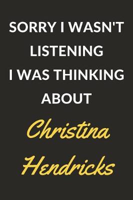 Book cover for Sorry I Wasn't Listening I Was Thinking About Christina Hendricks