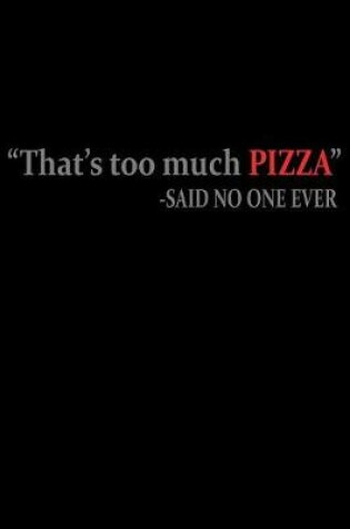 Cover of That's Too Much Pizza Said No One Ever