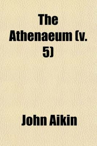 Cover of The Athenaeum Volume 5; A Magazine of Literary and Miscellaneous Information