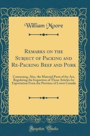Cover of Remarks on the Subject of Packing and Re-Packing Beef and Pork