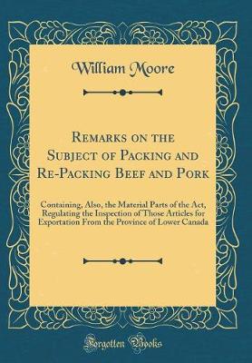Book cover for Remarks on the Subject of Packing and Re-Packing Beef and Pork