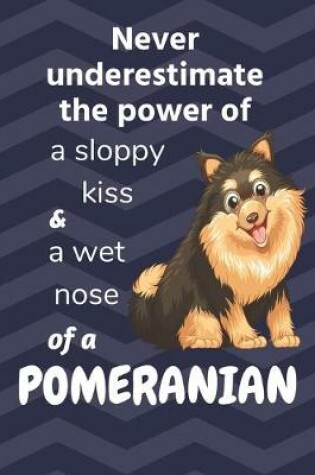 Cover of Never underestimate the power of a sloppy kiss and a wet nose of a Pomeranian