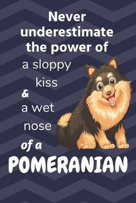 Book cover for Never underestimate the power of a sloppy kiss and a wet nose of a Pomeranian