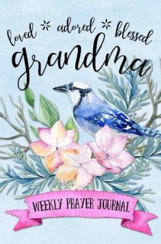 Cover of Loved Adored Blessed Grandma Weekly Prayer Journal