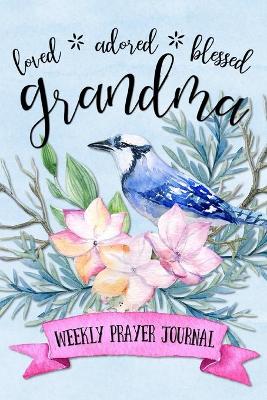 Book cover for Loved Adored Blessed Grandma Weekly Prayer Journal