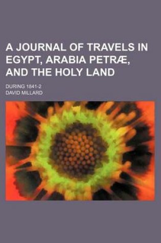 Cover of A Journal of Travels in Egypt, Arabia Petrae, and the Holy Land; During 1841-2