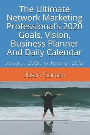 Cover of The Ultimate Network Marketing Professional's 2020 Goals, Vision, Business Planner And Daily Calendar