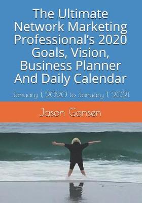 Book cover for The Ultimate Network Marketing Professional's 2020 Goals, Vision, Business Planner And Daily Calendar