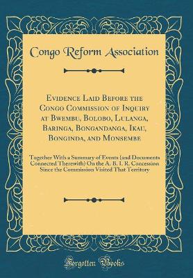 Book cover for Evidence Laid Before the Congo Commission of Inquiry at Bwembu, Bolobo, Lulanga, Baringa, Bongandanga, Ikau, Bonginda, and Monsembe