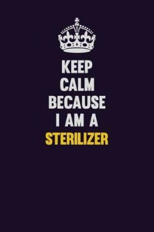 Cover of Keep Calm Because I Am A Sterilizer