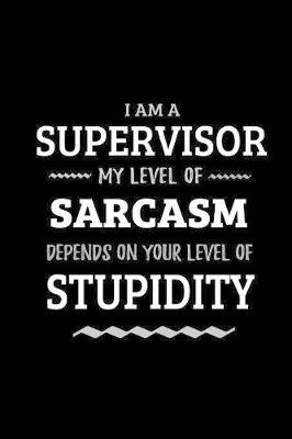 Book cover for Supervisor - My Level of Sarcasm Depends On Your Level of Stupidity