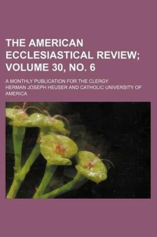 Cover of The American Ecclesiastical Review Volume 30, No. 6; A Monthly Publication for the Clergy