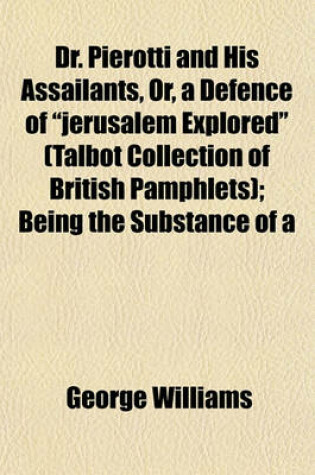 Cover of Dr. Pierotti and His Assailants, Or, a Defence of "Jerusalem Explored" (Talbot Collection of British Pamphlets); Being the Substance of a