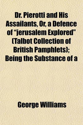 Book cover for Dr. Pierotti and His Assailants, Or, a Defence of "Jerusalem Explored" (Talbot Collection of British Pamphlets); Being the Substance of a