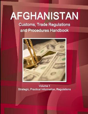 Book cover for Afghanistan Customs, Trade Regulations and Procedures Handbook Volume 1 Strategic, Practical Information, Regulations