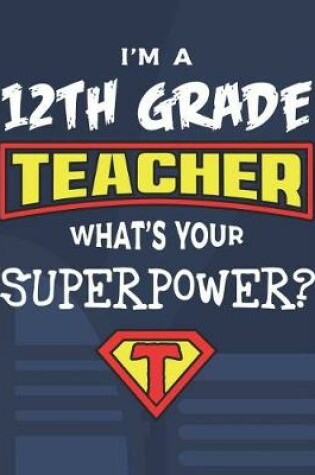 Cover of I'm A 12th Grade Teacher What's Your Superpower?