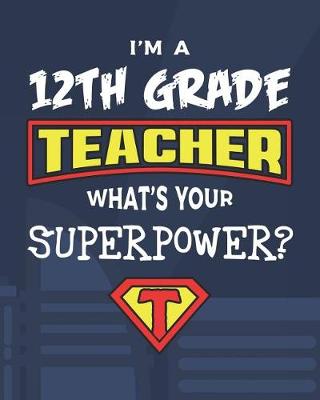 Book cover for I'm A 12th Grade Teacher What's Your Superpower?