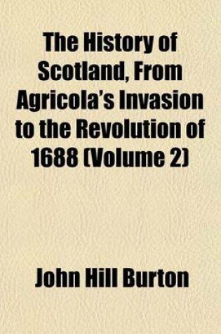 Cover of The History of Scotland, from Agricola's Invasion to the Revolution of 1688 (Volume 2)