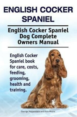 Cover of English Cocker Spaniel. English Cocker Spaniel Dog Complete Owners Manual. English Cocker Spaniel book for care, costs, feeding, grooming, health and training.