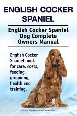 Book cover for English Cocker Spaniel. English Cocker Spaniel Dog Complete Owners Manual. English Cocker Spaniel book for care, costs, feeding, grooming, health and training.