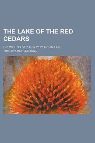 Cover of The Lake of the Red Cedars; Or, Will It Live? Thirty Years in Lake