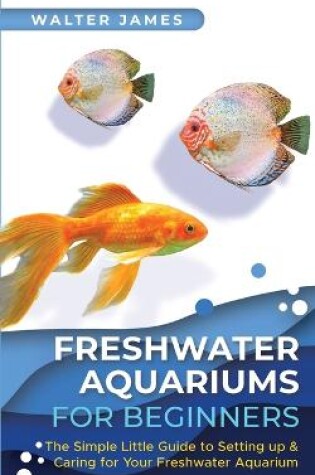 Cover of Freshwater Aquariums for Beginners