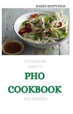 Cover of THE Profound Guide To PHO COOKBOOK For Starters